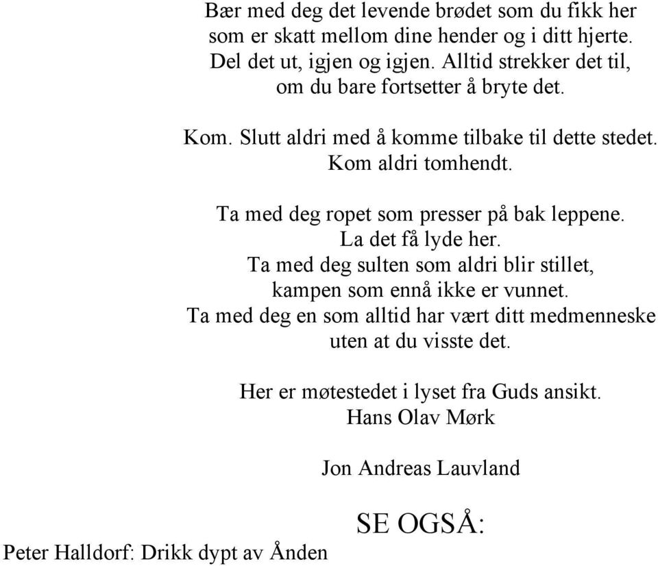 Ta med deg ropet som presser på bak leppene. La det få lyde her. Ta med deg sulten som aldri blir stillet, kampen som ennå ikke er vunnet.