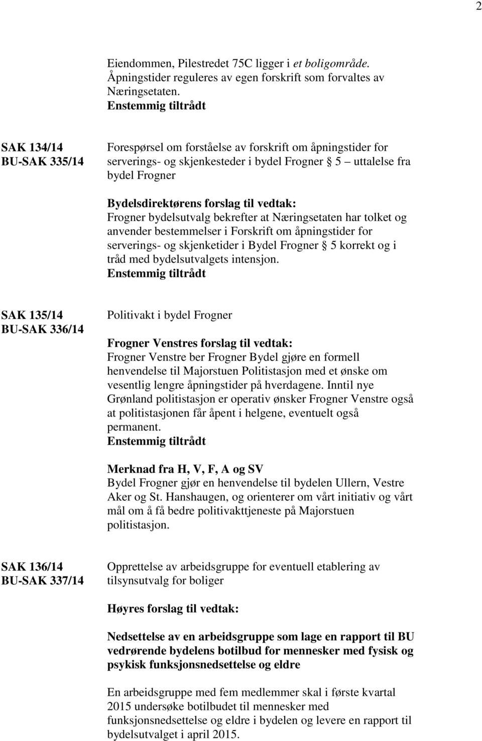 Næringsetaten har tolket og anvender bestemmelser i Forskrift om åpningstider for serverings- og skjenketider i Bydel Frogner 5 korrekt og i tråd med bydelsutvalgets intensjon.