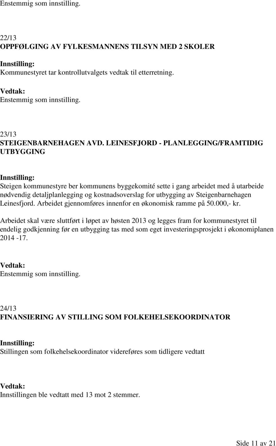 Steigenbarnehagen Leinesfjord. Arbeidet gjennomføres innenfor en økonomisk ramme på 50.000,- kr.