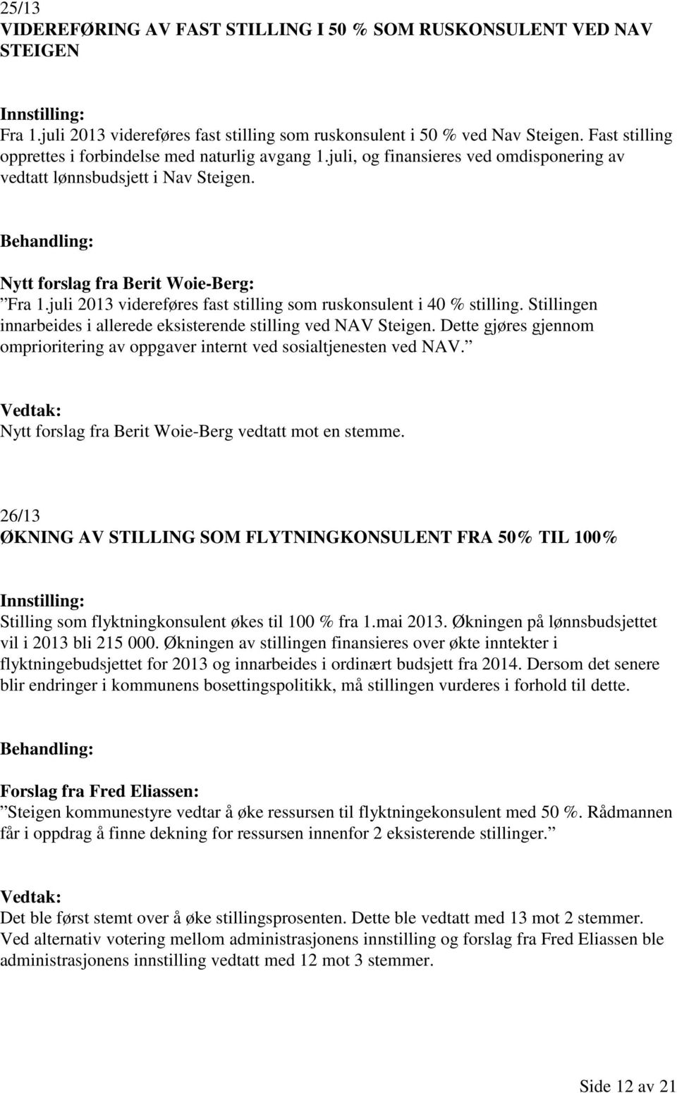 juli 2013 videreføres fast stilling som ruskonsulent i 40 % stilling. Stillingen innarbeides i allerede eksisterende stilling ved NAV Steigen.