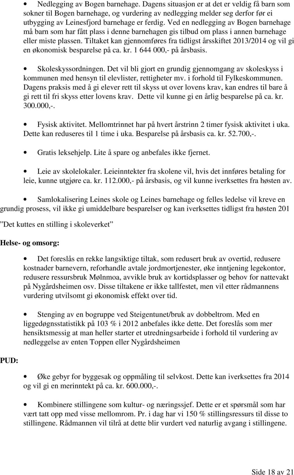 Ved en nedlegging av Bogen barnehage må barn som har fått plass i denne barnehagen gis tilbud om plass i annen barnehage eller miste plassen.