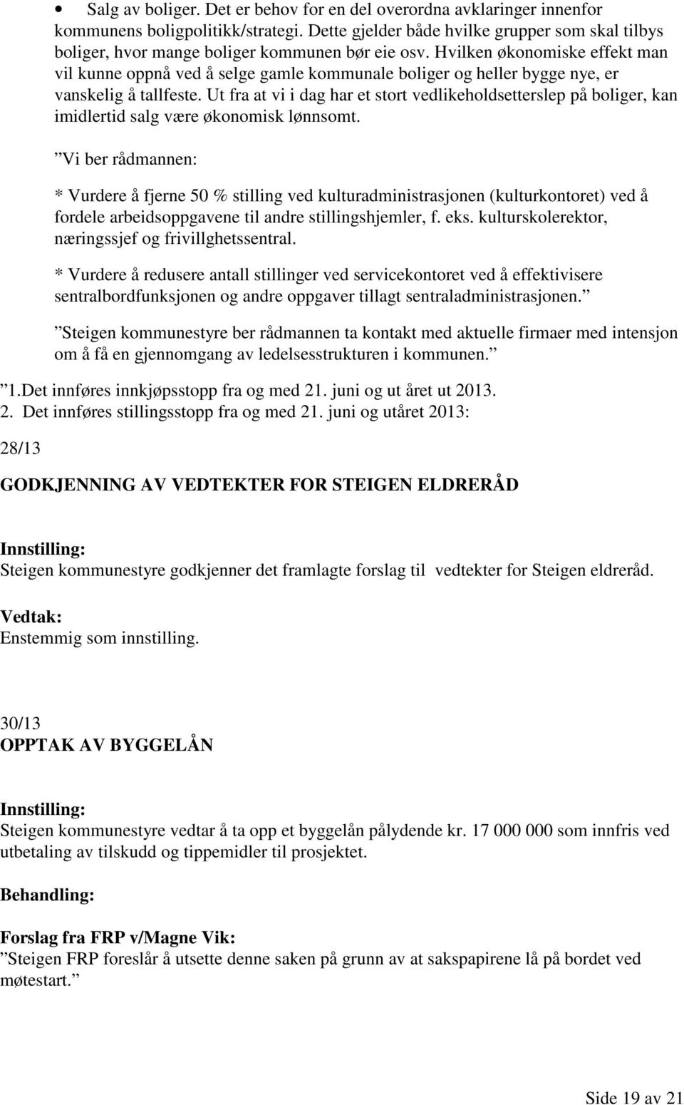 Hvilken økonomiske effekt man vil kunne oppnå ved å selge gamle kommunale boliger og heller bygge nye, er vanskelig å tallfeste.