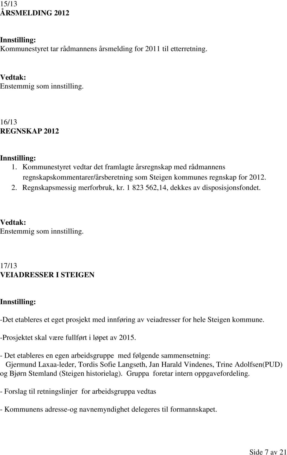 1 823 562,14, dekkes av disposisjonsfondet. Enstemmig som innstilling. 17/13 VEIADRESSER I STEIGEN -Det etableres et eget prosjekt med innføring av veiadresser for hele Steigen kommune.