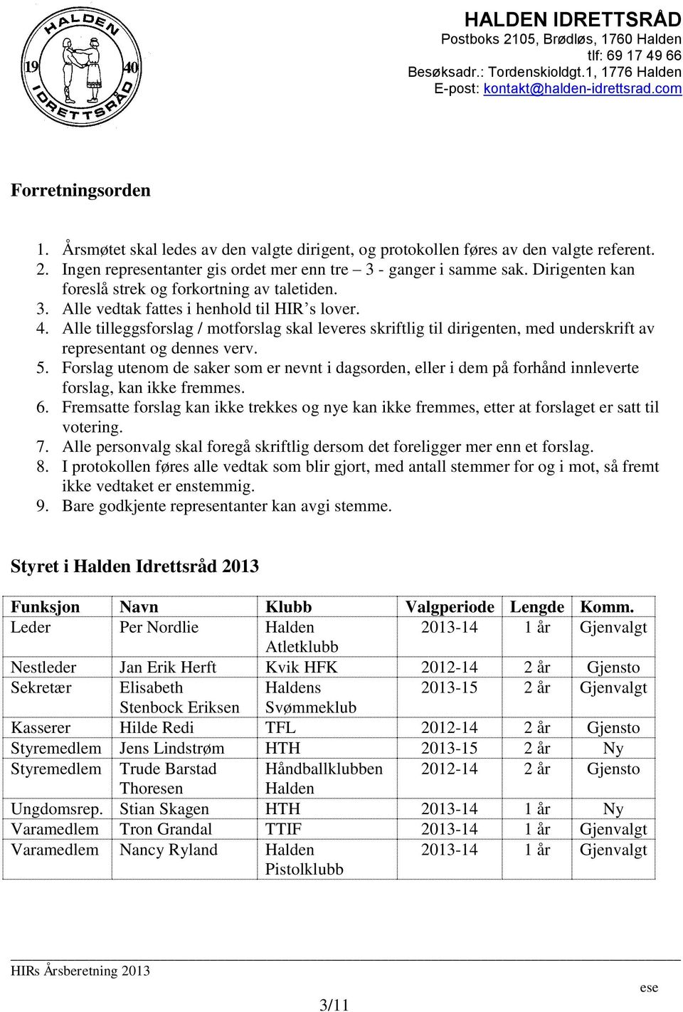 Alle tilleggsforslag / motforslag skal leveres skriftlig til dirigenten, med underskrift av reprntant og dennes verv. 5.