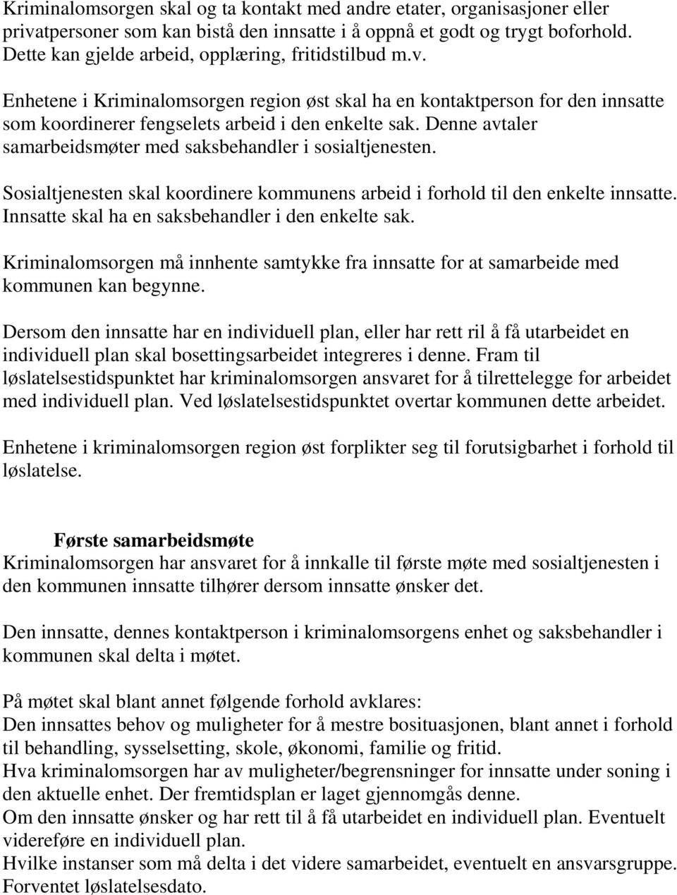 Denne avtaler samarbeidsmøter med saksbehandler i sosialtjenesten. Sosialtjenesten skal koordinere kommunens arbeid i forhold til den enkelte innsatte.