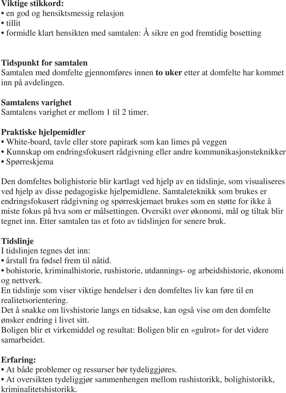 Praktiske hjelpemidler White-board, tavle eller store papirark som kan limes på veggen Kunnskap om endringsfokusert rådgivning eller andre kommunikasjonsteknikker Spørreskjema Den domfeltes