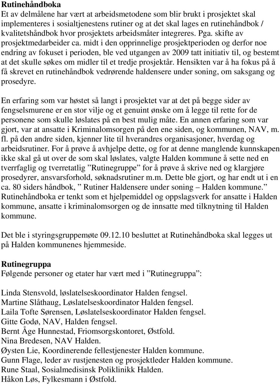 midt i den opprinnelige prosjektperioden og derfor noe endring av fokuset i perioden, ble ved utgangen av 2009 tatt initiativ til, og bestemt at det skulle søkes om midler til et tredje prosjektår.