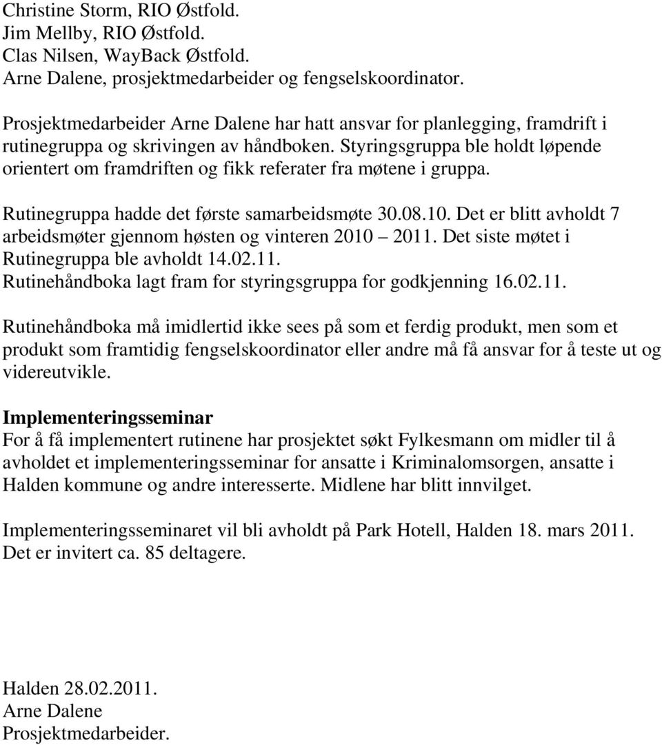 Styringsgruppa ble holdt løpende orientert om framdriften og fikk referater fra møtene i gruppa. Rutinegruppa hadde det første samarbeidsmøte 30.08.10.