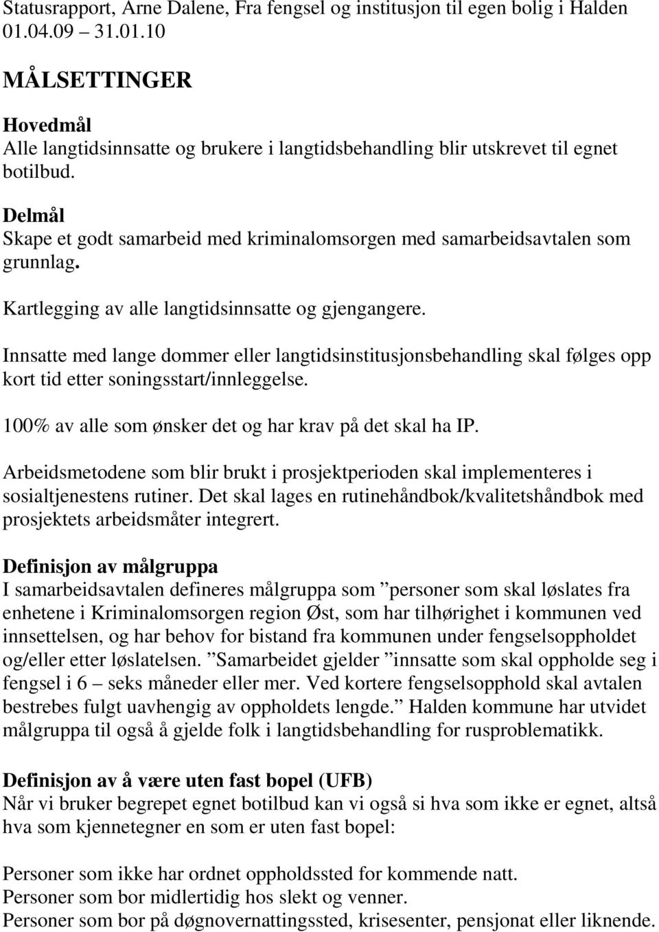 Innsatte med lange dommer eller langtidsinstitusjonsbehandling skal følges opp kort tid etter soningsstart/innleggelse. 100% av alle som ønsker det og har krav på det skal ha IP.