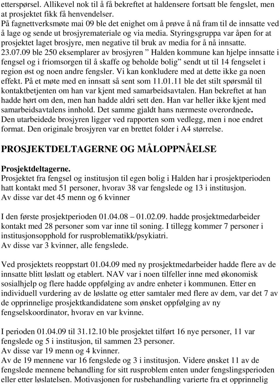 Styringsgruppa var åpen for at prosjektet laget brosjyre, men negative til bruk av media for å nå innsatte. 23.07.