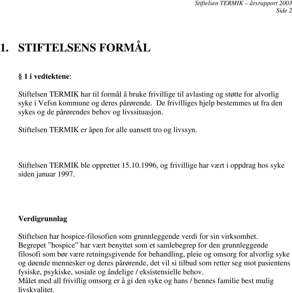 1996, og frivillige har vært i oppdrag hos syke siden januar 1997. Verdigrunnlag Stiftelsen har hospice-filosofien som grunnleggende verdi for sin virksomhet.