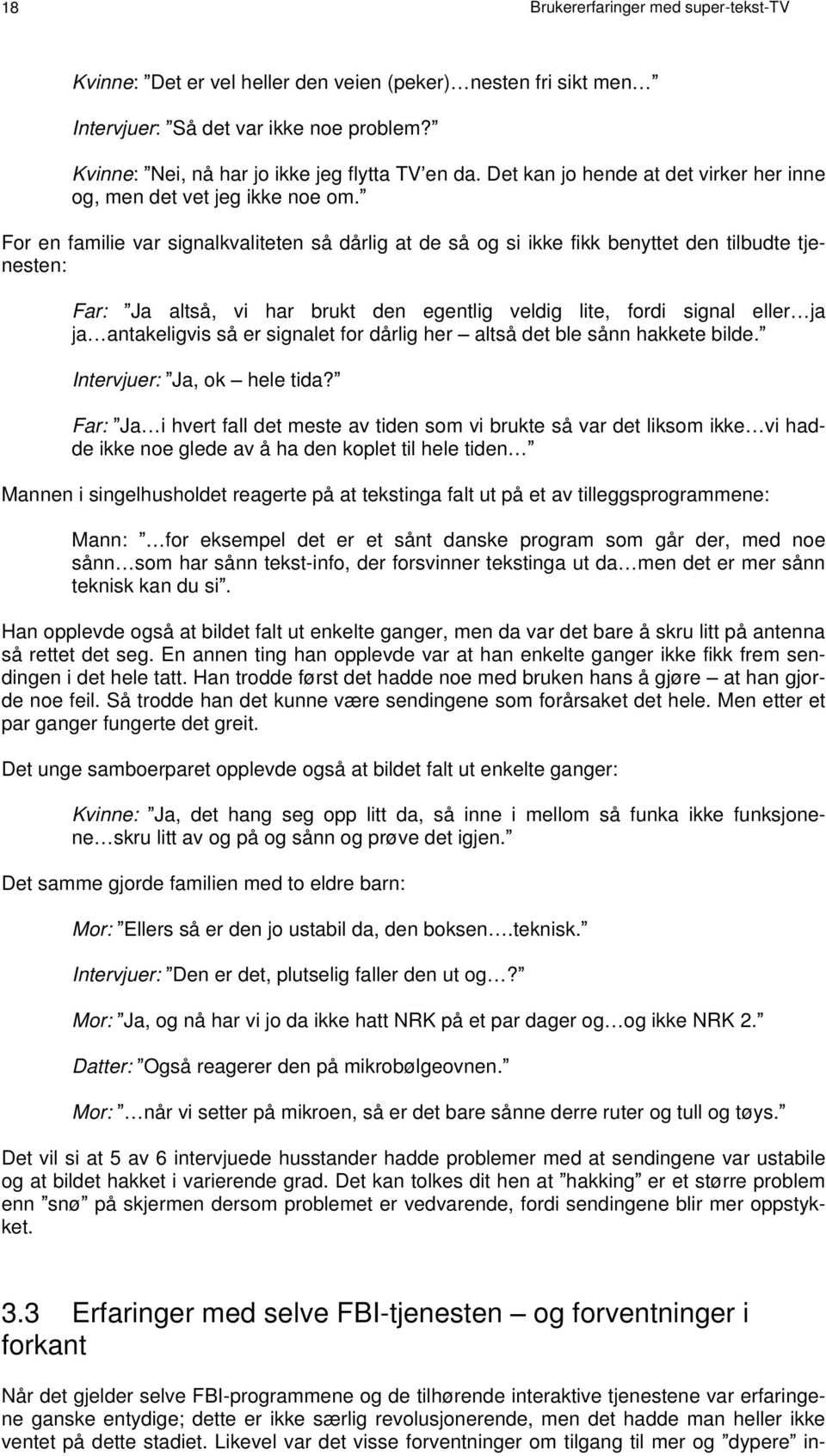 For en familie var signalkvaliteten så dårlig at de så og si ikke fikk benyttet den tilbudte tjenesten: Far: Ja altså, vi har brukt den egentlig veldig lite, fordi signal eller ja ja antakeligvis så