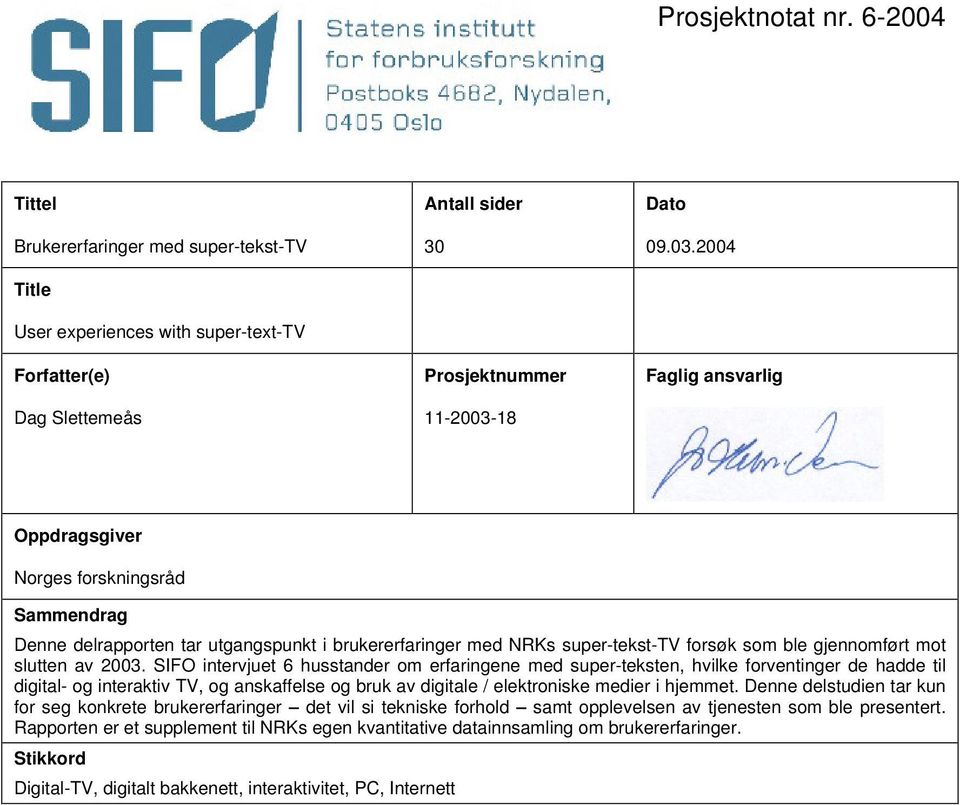 2004 Faglig ansvarlig Oppdragsgiver Norges forskningsråd Sammendrag Denne delrapporten tar utgangspunkt i brukererfaringer med NRKs super-tekst-tv forsøk som ble gjennomført mot slutten av 2003.