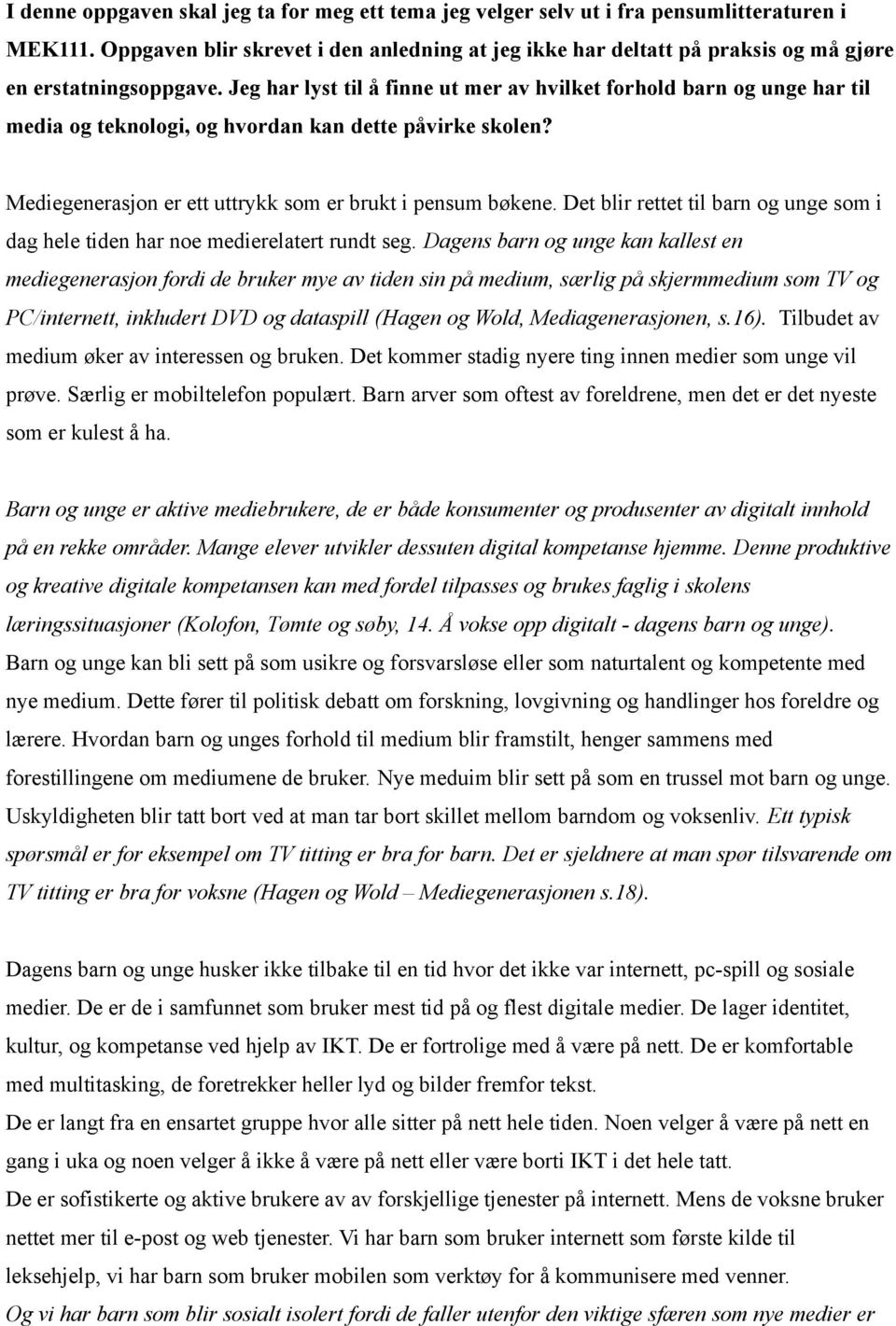 Jeg har lyst til å finne ut mer av hvilket forhold barn og unge har til media og teknologi, og hvordan kan dette påvirke skolen? Mediegenerasjon er ett uttrykk som er brukt i pensum bøkene.