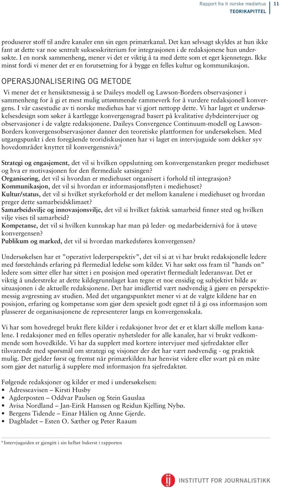 I en norsk sammenheng, mener vi det er viktig å ta med dette som et eget kjennetegn. Ikke minst fordi vi mener det er en forutsetning for å bygge en felles kultur og kommunikasjon.