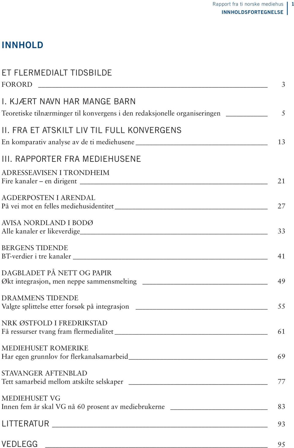 RAPPORTER FRA MEDIEHUSENE ADRESSEAVISEN I TRONDHEIM Fire kanaler en dirigent 21 AGDERPOSTEN I ARENDAL På vei mot en felles mediehusidentitet 27 AVISA NORDLAND I BODØ Alle kanaler er likeverdige 33