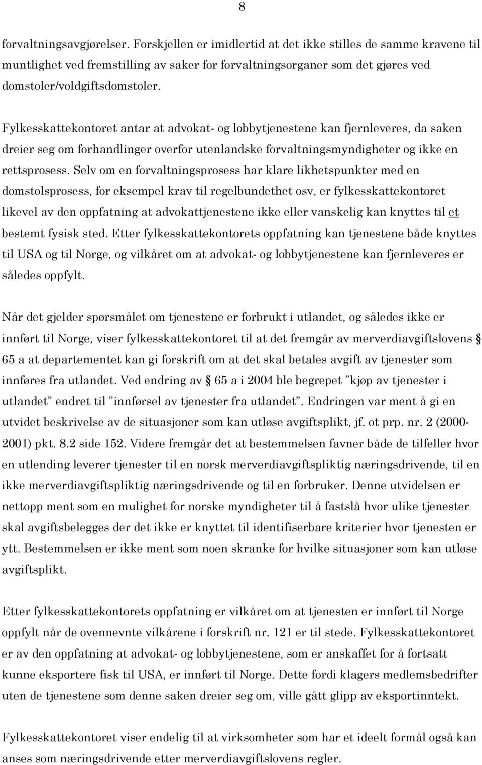 Fylkesskattekontoret antar at advokat- og lobbytjenestene kan fjernleveres, da saken dreier seg om forhandlinger overfor utenlandske forvaltningsmyndigheter og ikke en rettsprosess.