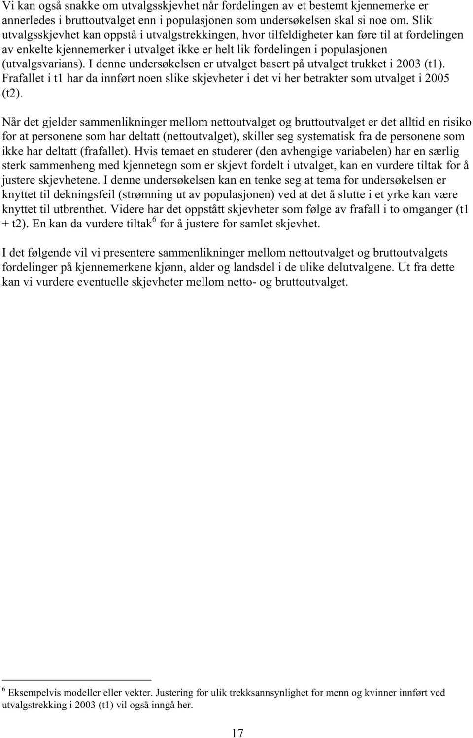 I denne undersøkelsen er utvalget basert på utvalget trukket i 2003 (t1). Frafallet i t1 har da innført noen slike skjevheter i det vi her betrakter som utvalget i 2005 (t2).