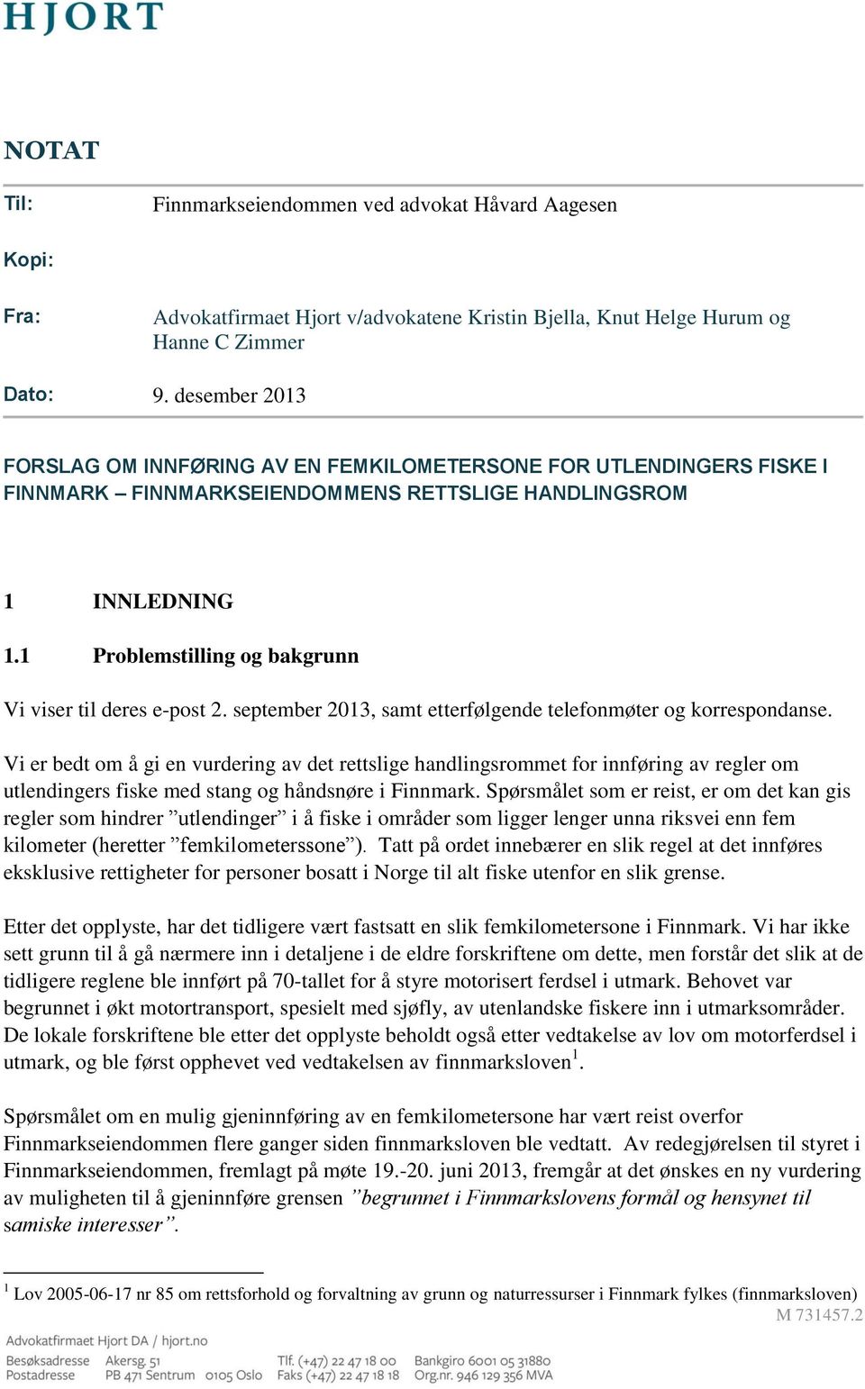 1 Problemstilling og bakgrunn Vi viser til deres e-post 2. september 2013, samt etterfølgende telefonmøter og korrespondanse.