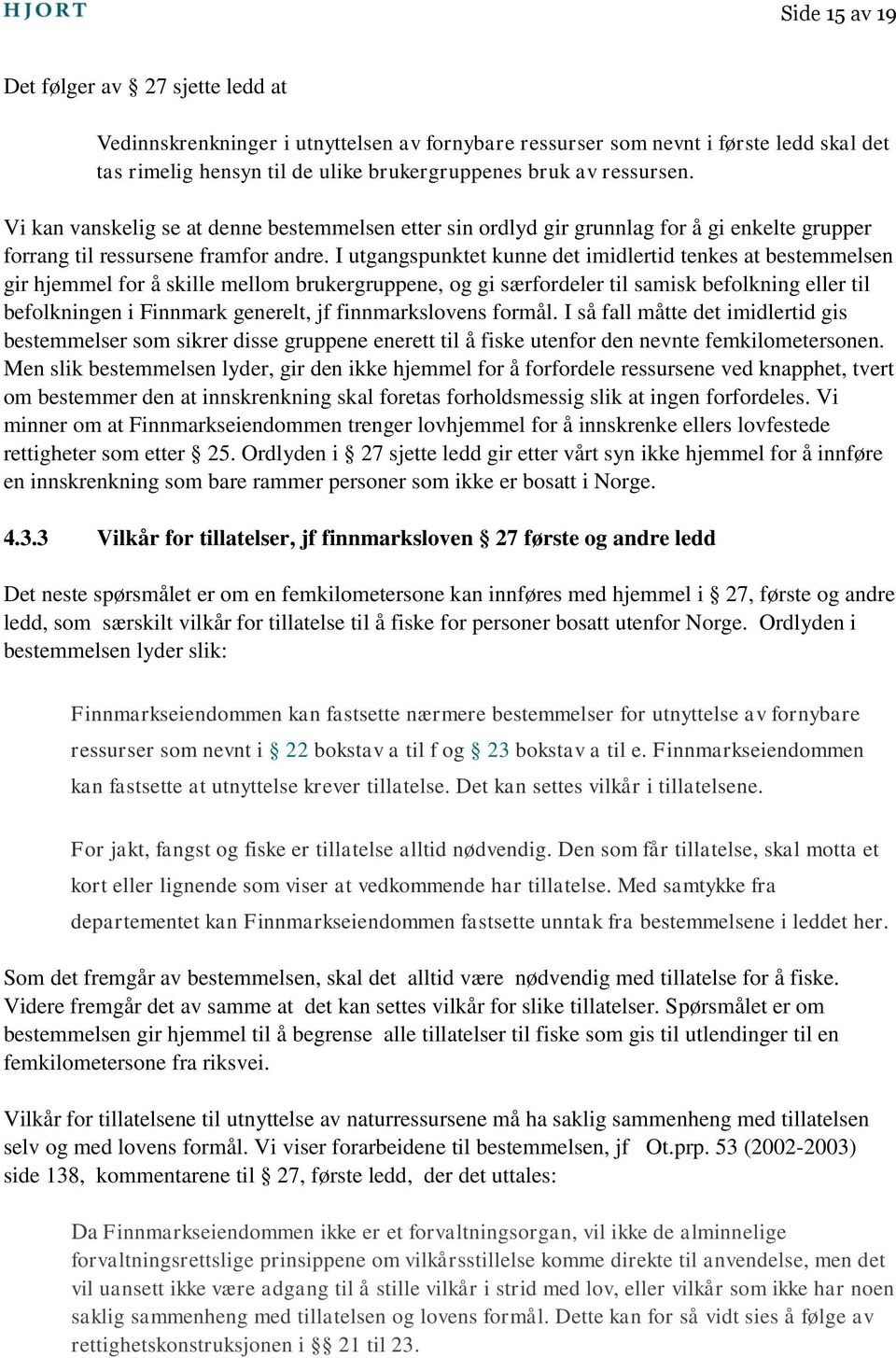 I utgangspunktet kunne det imidlertid tenkes at bestemmelsen gir hjemmel for å skille mellom brukergruppene, og gi særfordeler til samisk befolkning eller til befolkningen i Finnmark generelt, jf