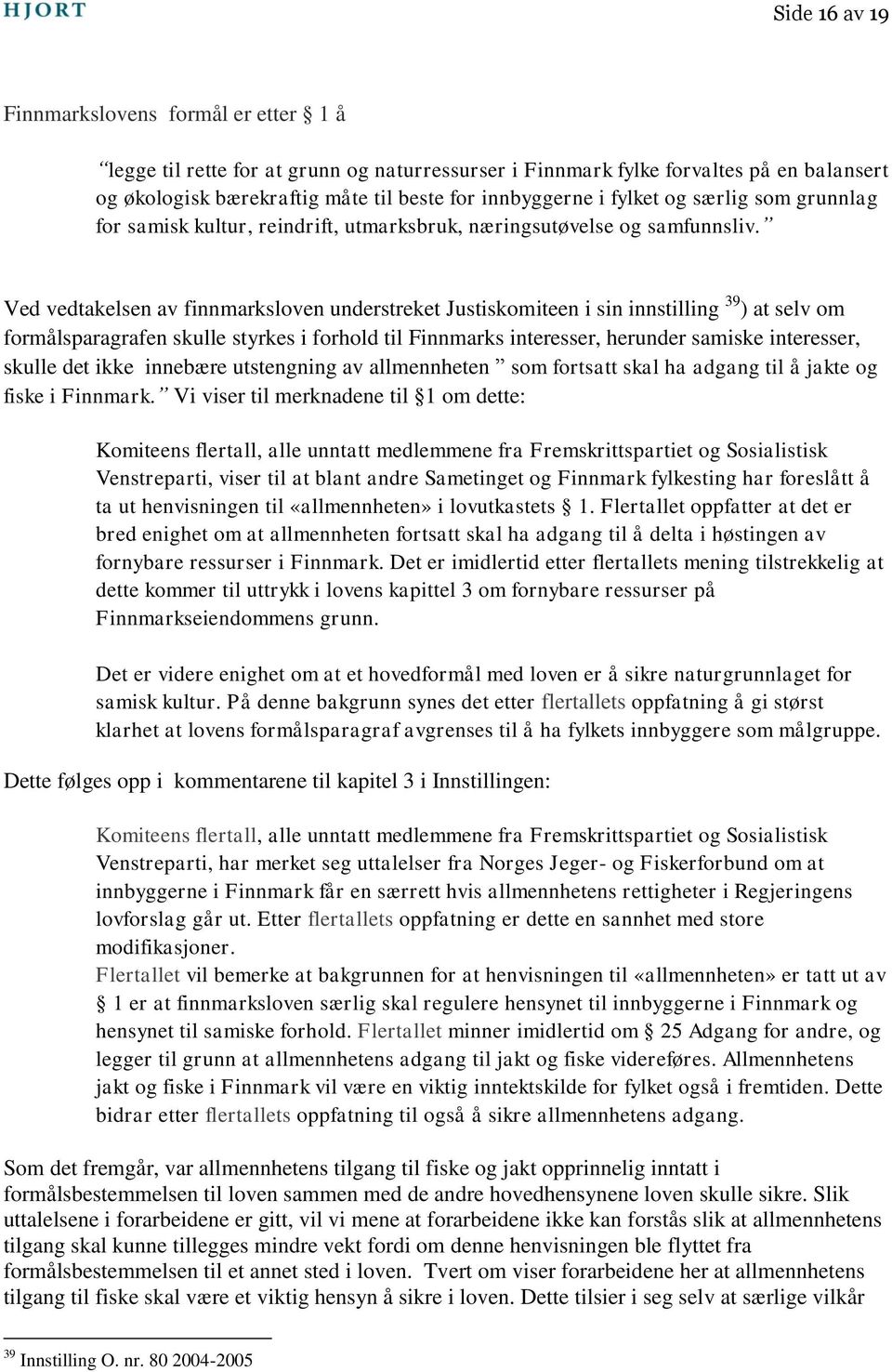 Ved vedtakelsen av finnmarksloven understreket Justiskomiteen i sin innstilling 39 ) at selv om formålsparagrafen skulle styrkes i forhold til Finnmarks interesser, herunder samiske interesser,