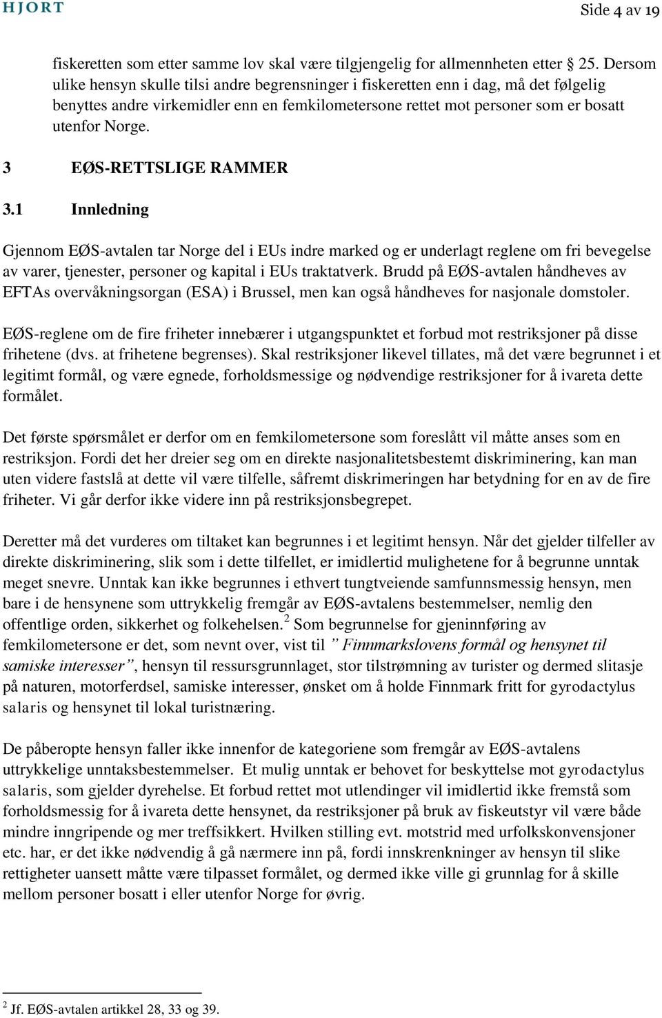 3 EØS-RETTSLIGE RAMMER 3.1 Innledning Gjennom EØS-avtalen tar Norge del i EUs indre marked og er underlagt reglene om fri bevegelse av varer, tjenester, personer og kapital i EUs traktatverk.