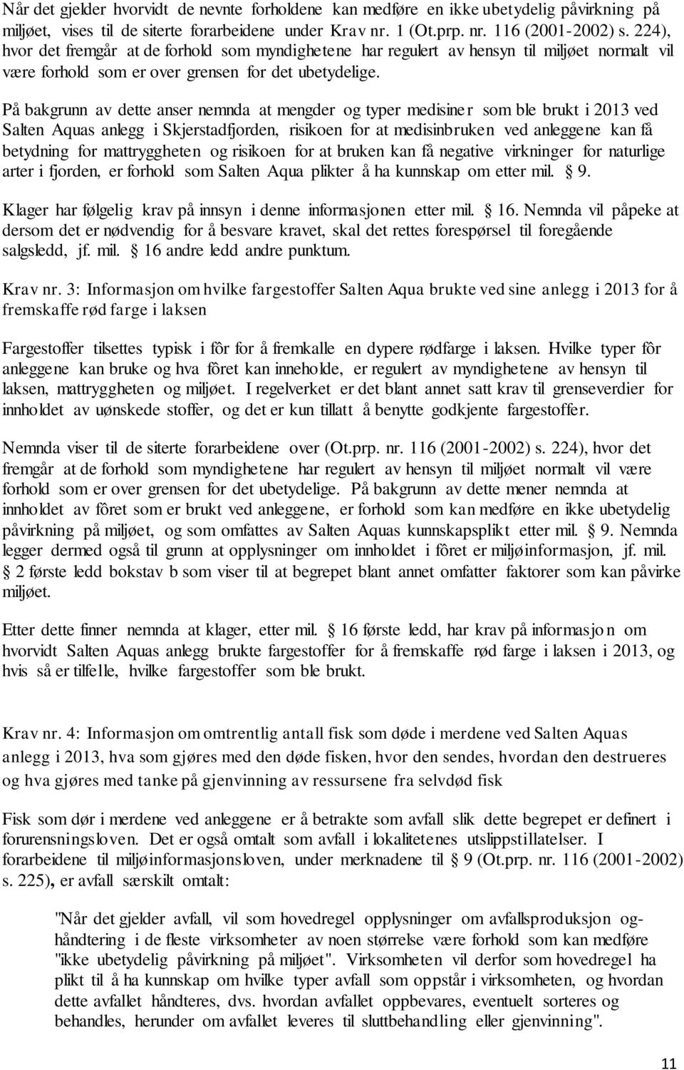 På bakgrunn av dette anser nemnda at mengder og typer medisiner som ble brukt i 2013 ved Salten Aquas anlegg i Skjerstadfjorden, risikoen for at medisinbruken ved anleggene kan få betydning for