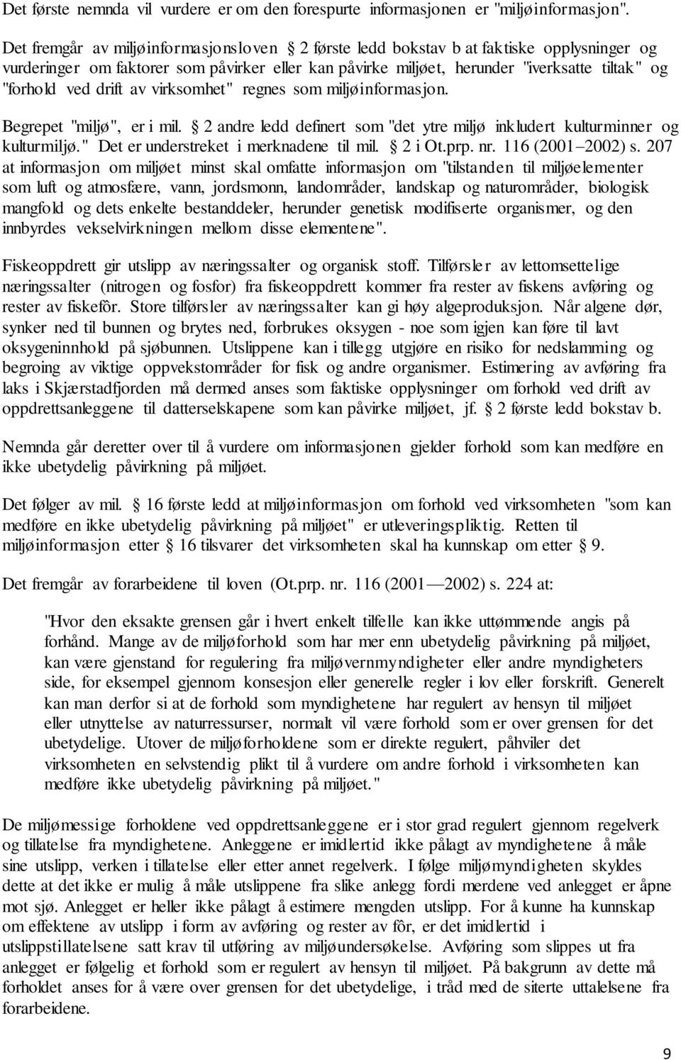 drift av virksomhet" regnes som miljøinformasjon. Begrepet "miljø", er i mil. 2 andre ledd definert som "det ytre miljø inkludert kulturminner og kulturmiljø.