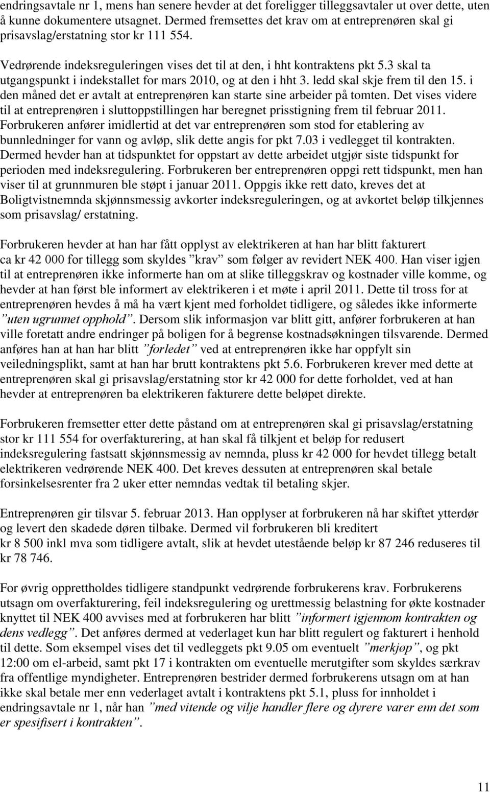 3 skal ta utgangspunkt i indekstallet for mars 2010, og at den i hht 3. ledd skal skje frem til den 15. i den måned det er avtalt at entreprenøren kan starte sine arbeider på tomten.