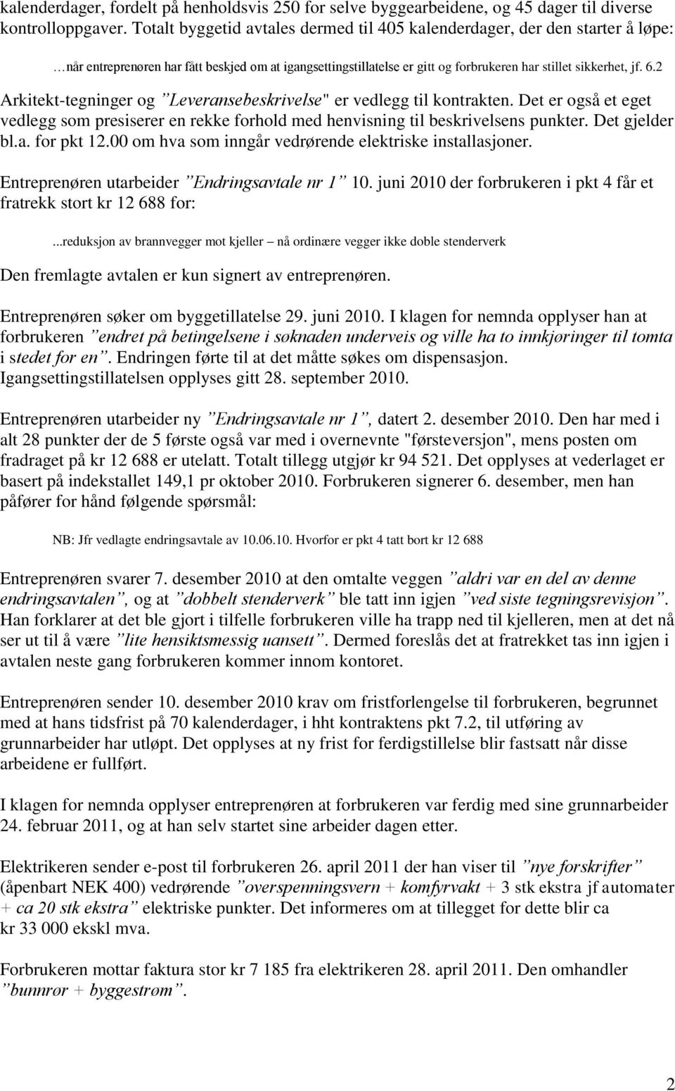 2 Arkitekt-tegninger og Leveransebeskrivelse" er vedlegg til kontrakten. Det er også et eget vedlegg som presiserer en rekke forhold med henvisning til beskrivelsens punkter. Det gjelder bl.a. for pkt 12.