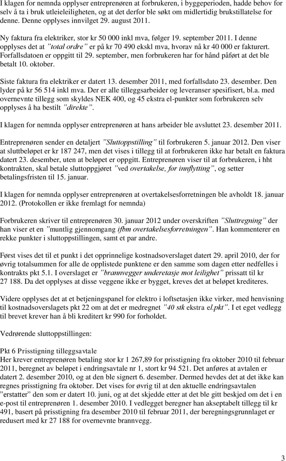 I denne opplyses det at total ordre er på kr 70 490 ekskl mva, hvorav nå kr 40 000 er fakturert. Forfallsdatoen er oppgitt til 29. september, men forbrukeren har for hånd påført at det ble betalt 10.