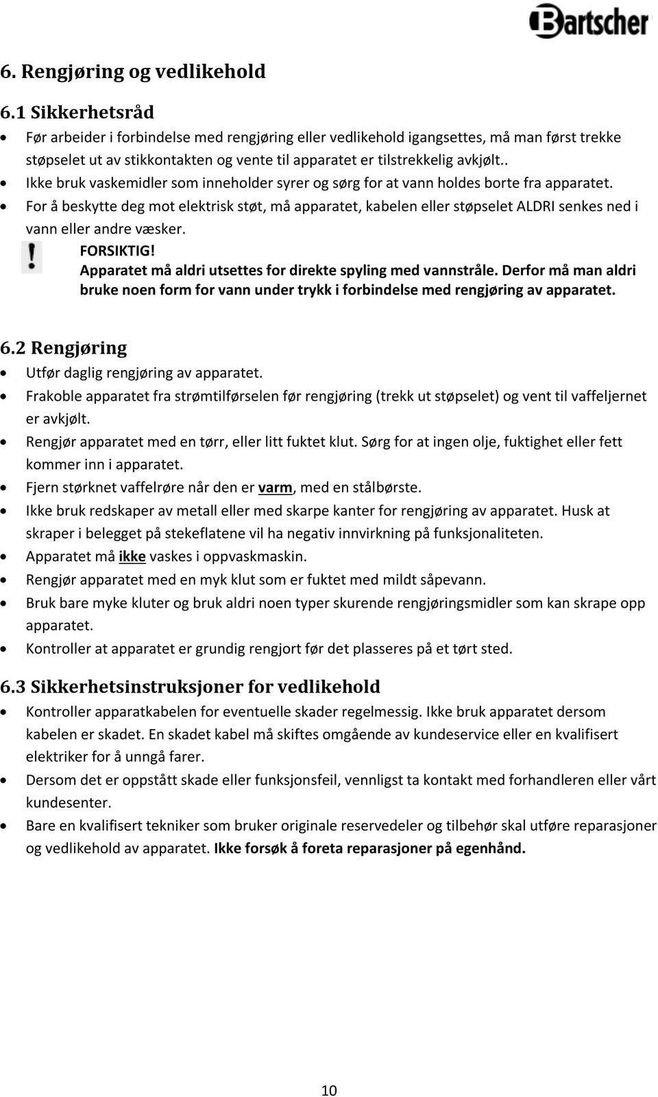 . Ikke bruk vaskemidler som inneholder syrer og sørg for at vann holdes borte fra apparatet.