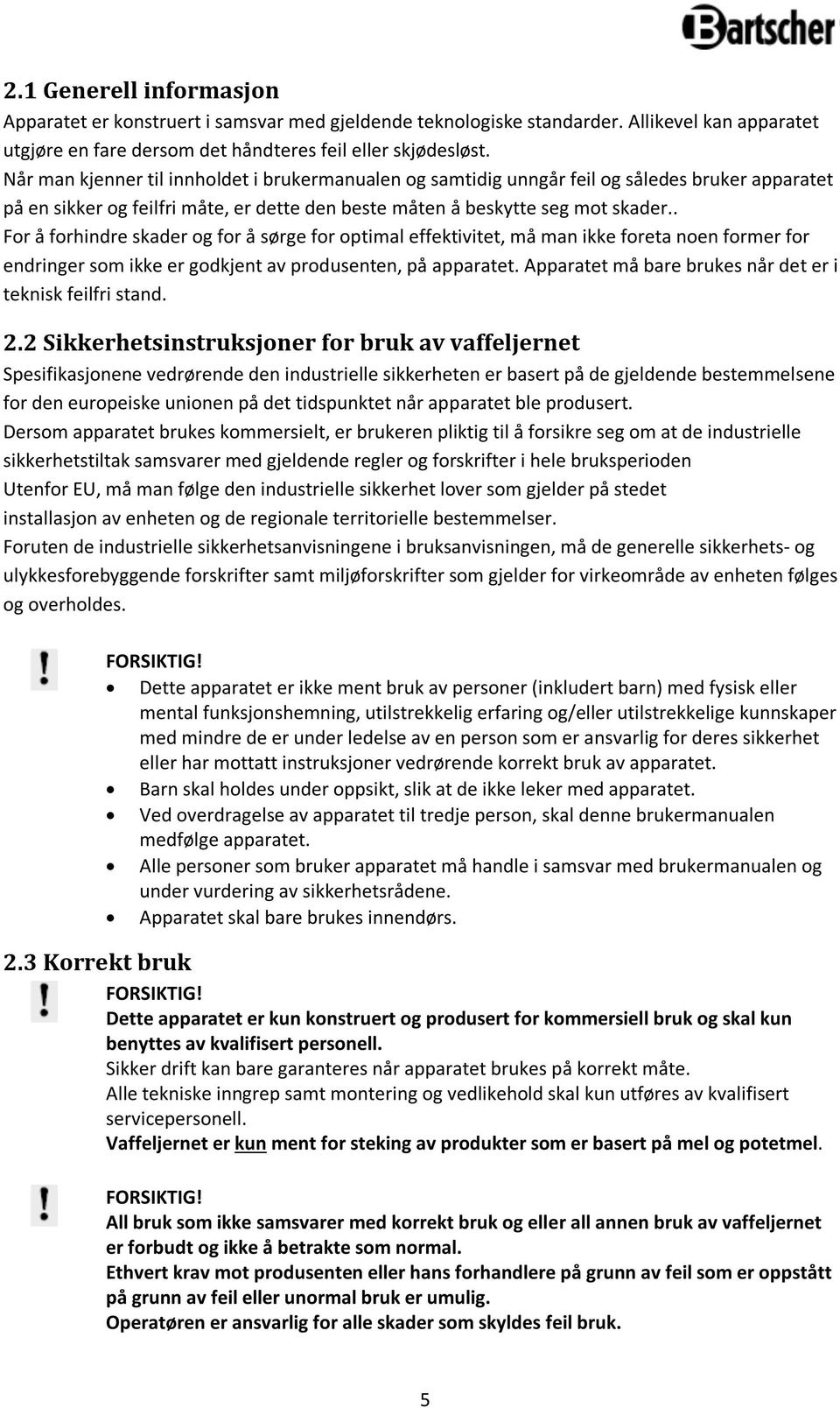 . For å forhindre skader og for å sørge for optimal effektivitet, må man ikke foreta noen former for endringer som ikke er godkjent av produsenten, på apparatet.