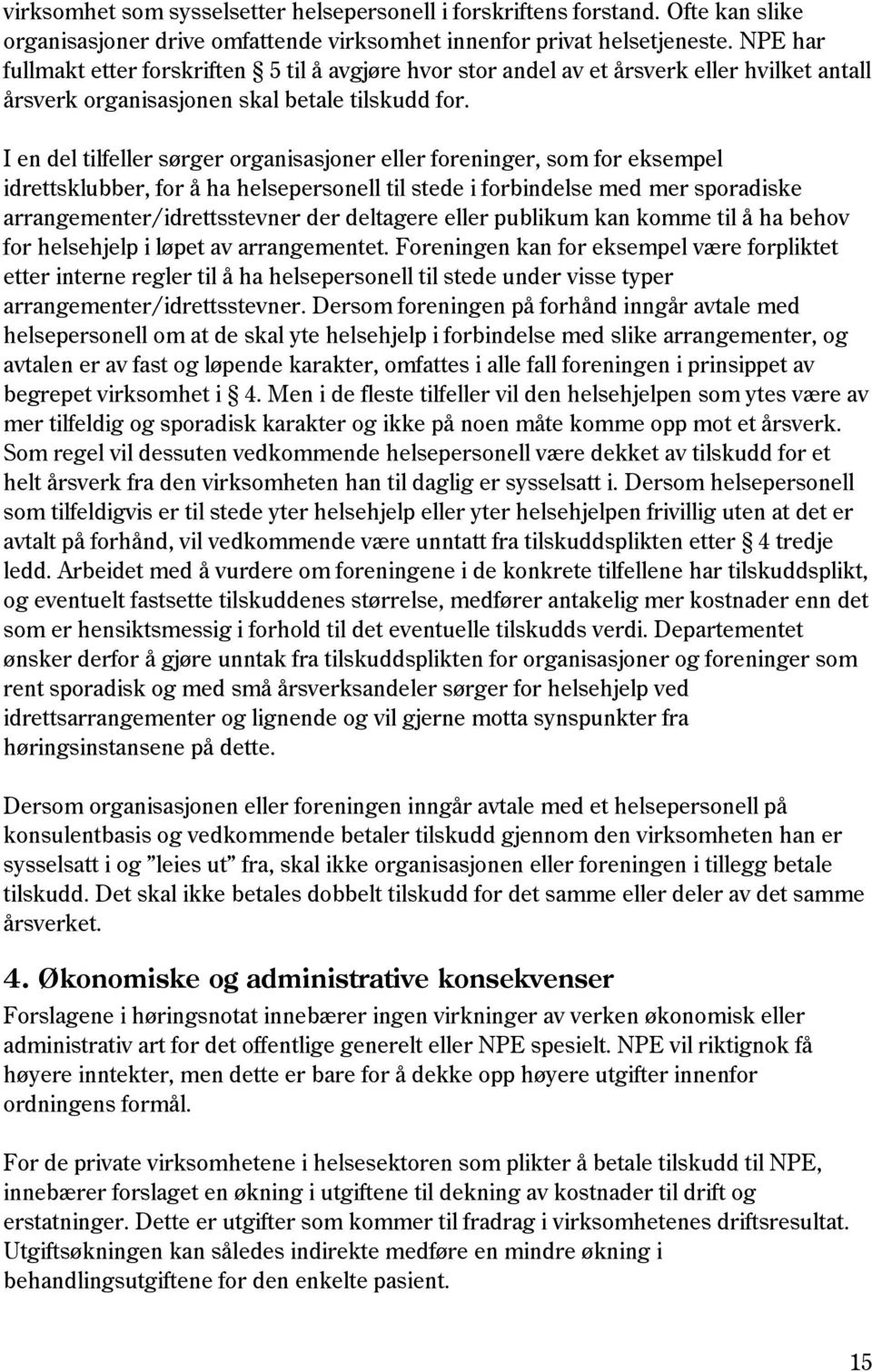 I en del tilfeller sørger organisasjoner eller foreninger, som for eksempel idrettsklubber, for å ha helsepersonell til stede i forbindelse med mer sporadiske arrangementer/idrettsstevner der