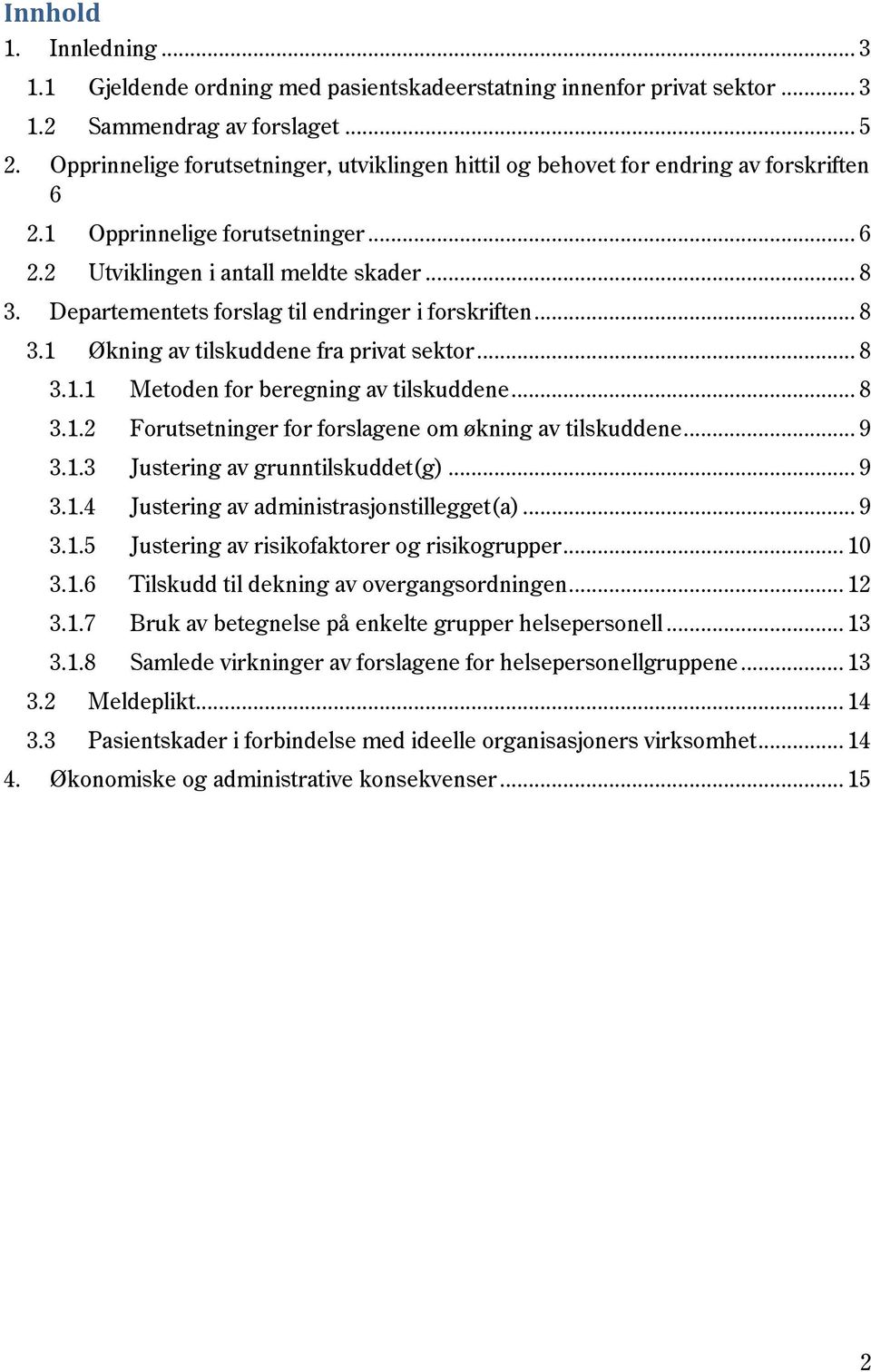 Departementets forslag til endringer i forskriften... 8 3.1 Økning av tilskuddene fra privat sektor... 8 3.1.1 Metoden for beregning av tilskuddene... 8 3.1.2 Forutsetninger for forslagene om økning av tilskuddene.