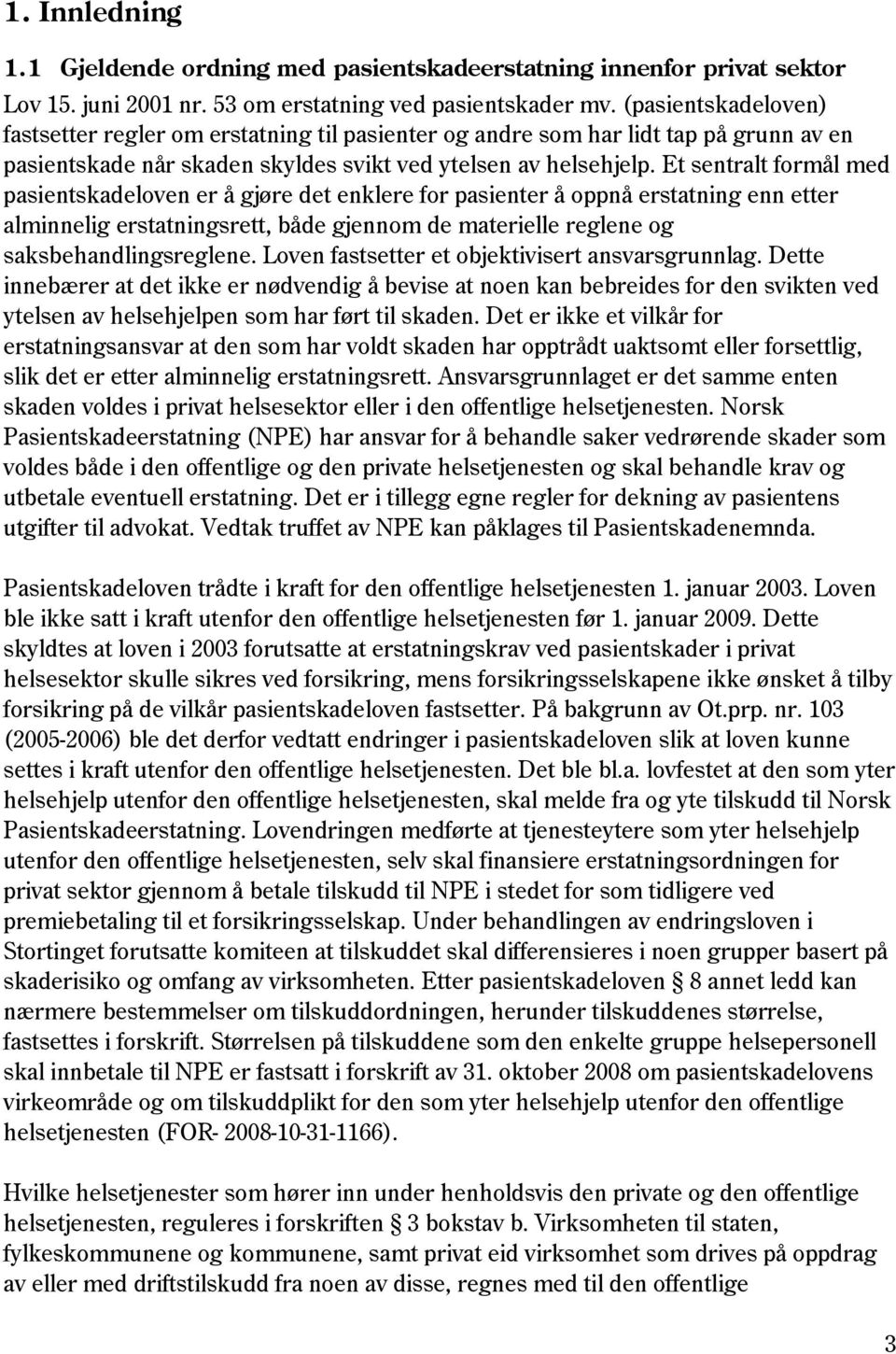 Et sentralt formål med pasientskadeloven er å gjøre det enklere for pasienter å oppnå erstatning enn etter alminnelig erstatningsrett, både gjennom de materielle reglene og saksbehandlingsreglene.