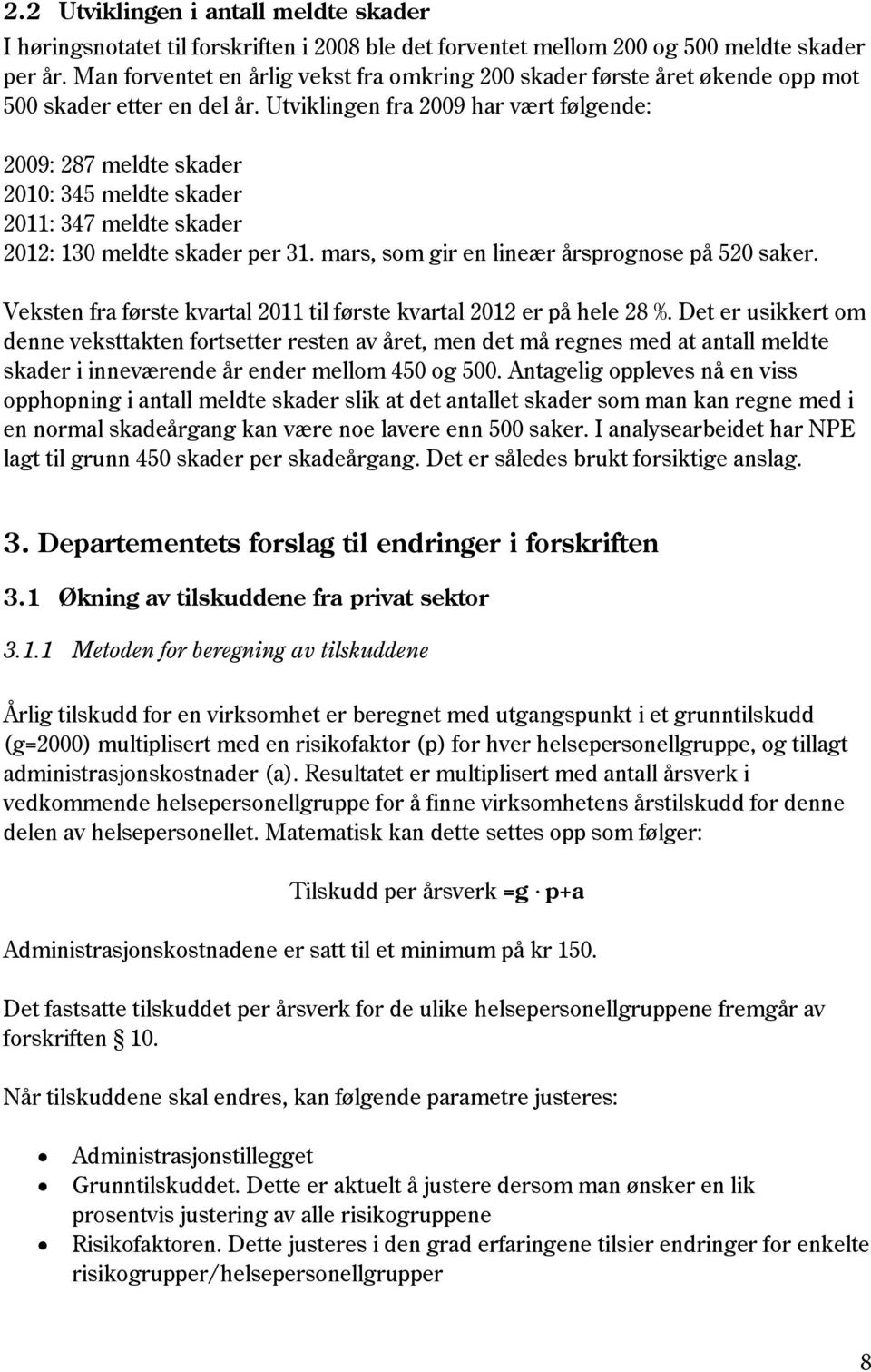 Utviklingen fra 2009 har vært følgende: 2009: 287 meldte skader 2010: 345 meldte skader 2011: 347 meldte skader 2012: 130 meldte skader per 31. mars, som gir en lineær årsprognose på 520 saker.