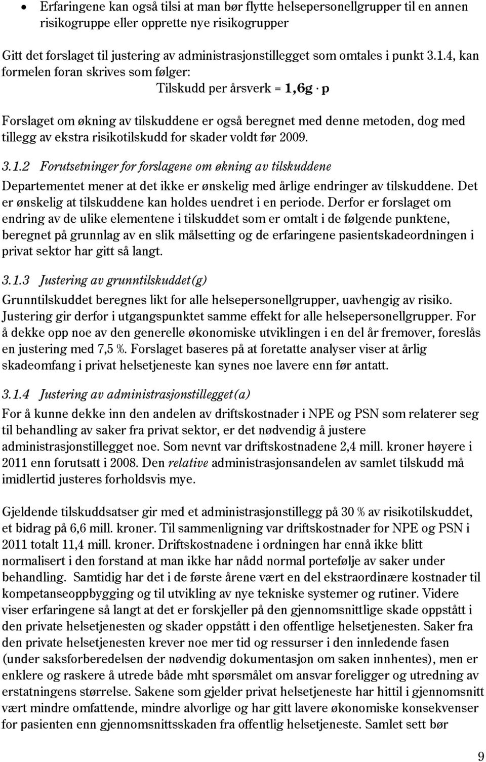 p Forslaget om økning av tilskuddene er også beregnet med denne metoden, dog med tillegg av ekstra risikotilskudd for skader voldt før 2009. 3.1.