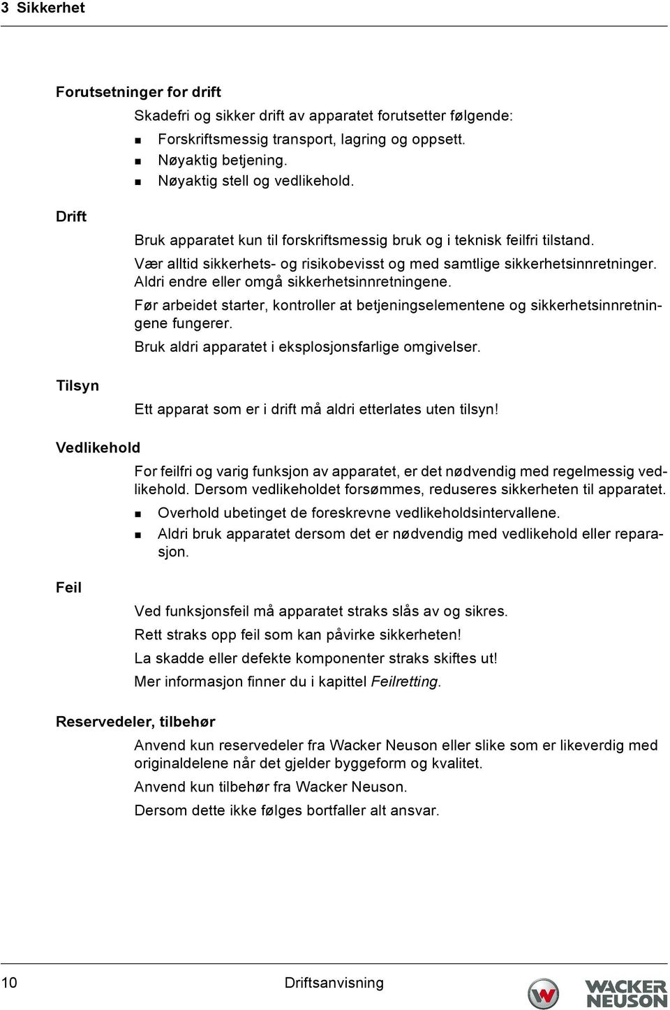 Aldri endre eller omgå sikkerhetsinnretningene. Før arbeidet starter, kontroller at betjeningselementene og sikkerhetsinnretningene fungerer. Bruk aldri apparatet i eksplosjonsfarlige omgivelser.