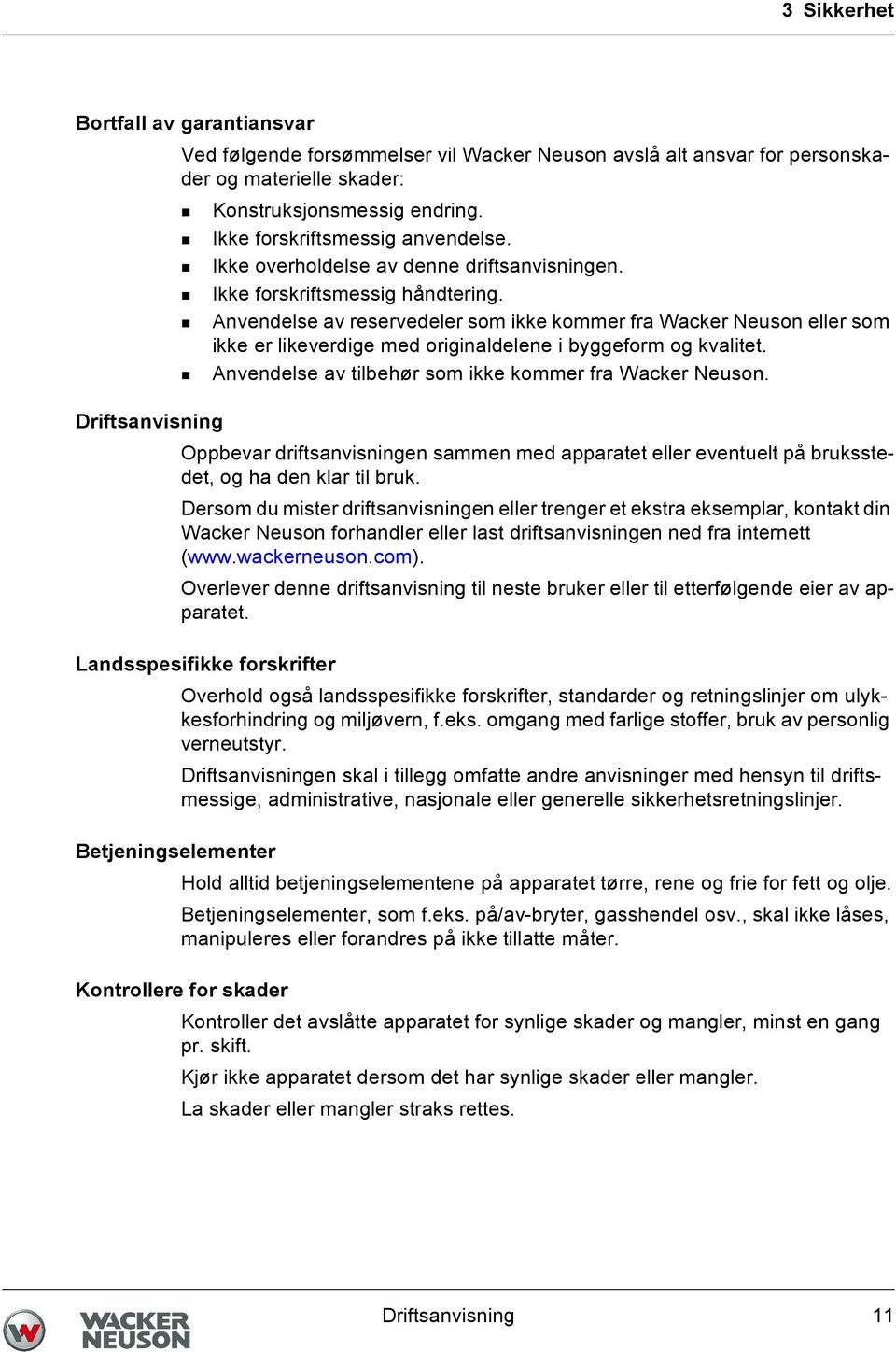 Anvendelse av reservedeler som ikke kommer fra Wacker Neuson eller som ikke er likeverdige med originaldelene i byggeform og kvalitet. Anvendelse av tilbehør som ikke kommer fra Wacker Neuson.