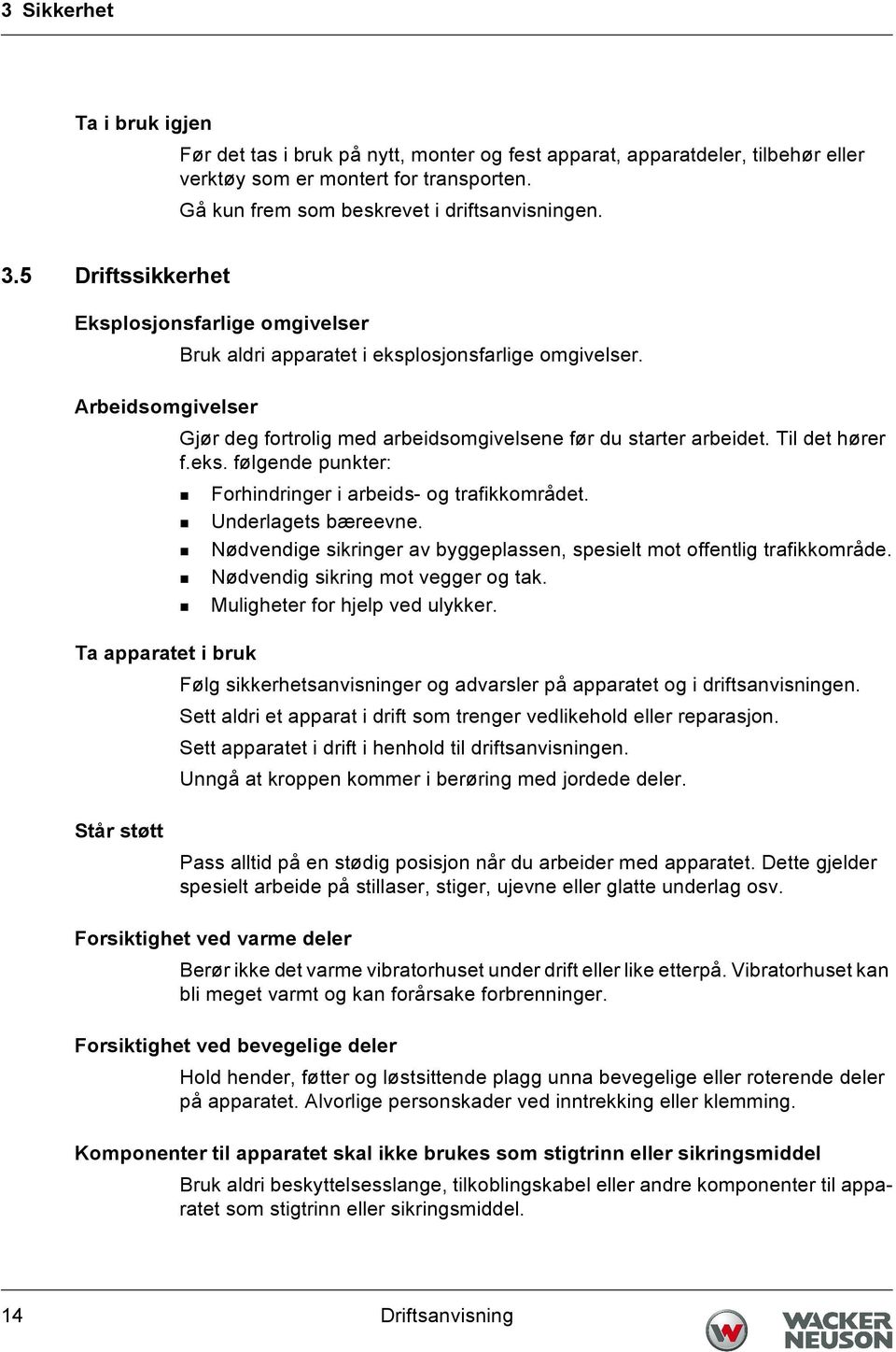 Til det hører f.eks. følgende punkter: Forhindringer i arbeids- og trafikkområdet. Underlagets bæreevne. Nødvendige sikringer av byggeplassen, spesielt mot offentlig trafikkområde.