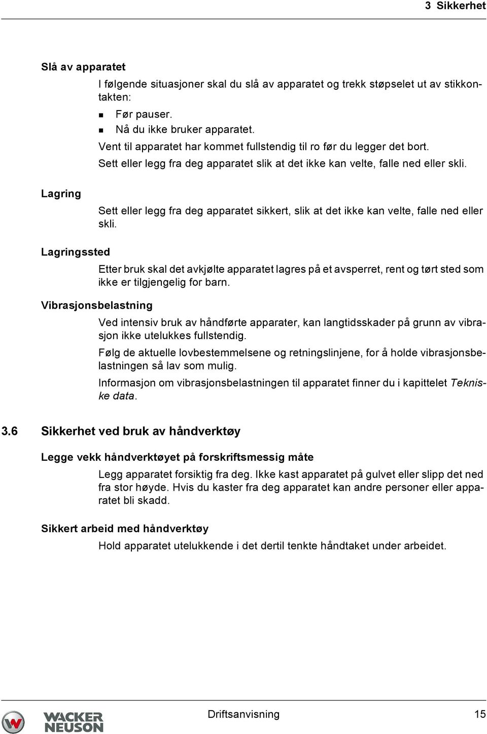 Lagring Sett eller legg fra deg apparatet sikkert, slik at det ikke kan velte, falle ned eller skli.