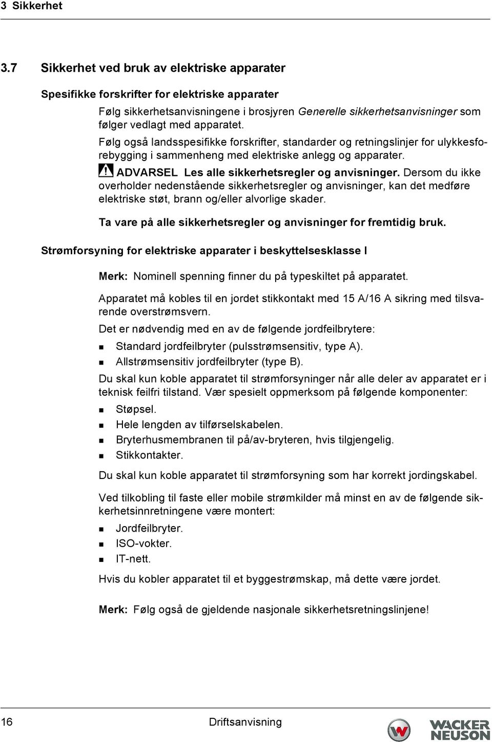 Følg også landsspesifikke forskrifter, standarder og retningslinjer for ulykkesforebygging i sammenheng med elektriske anlegg og apparater. ADVARSEL Les alle sikkerhetsregler og anvisninger.