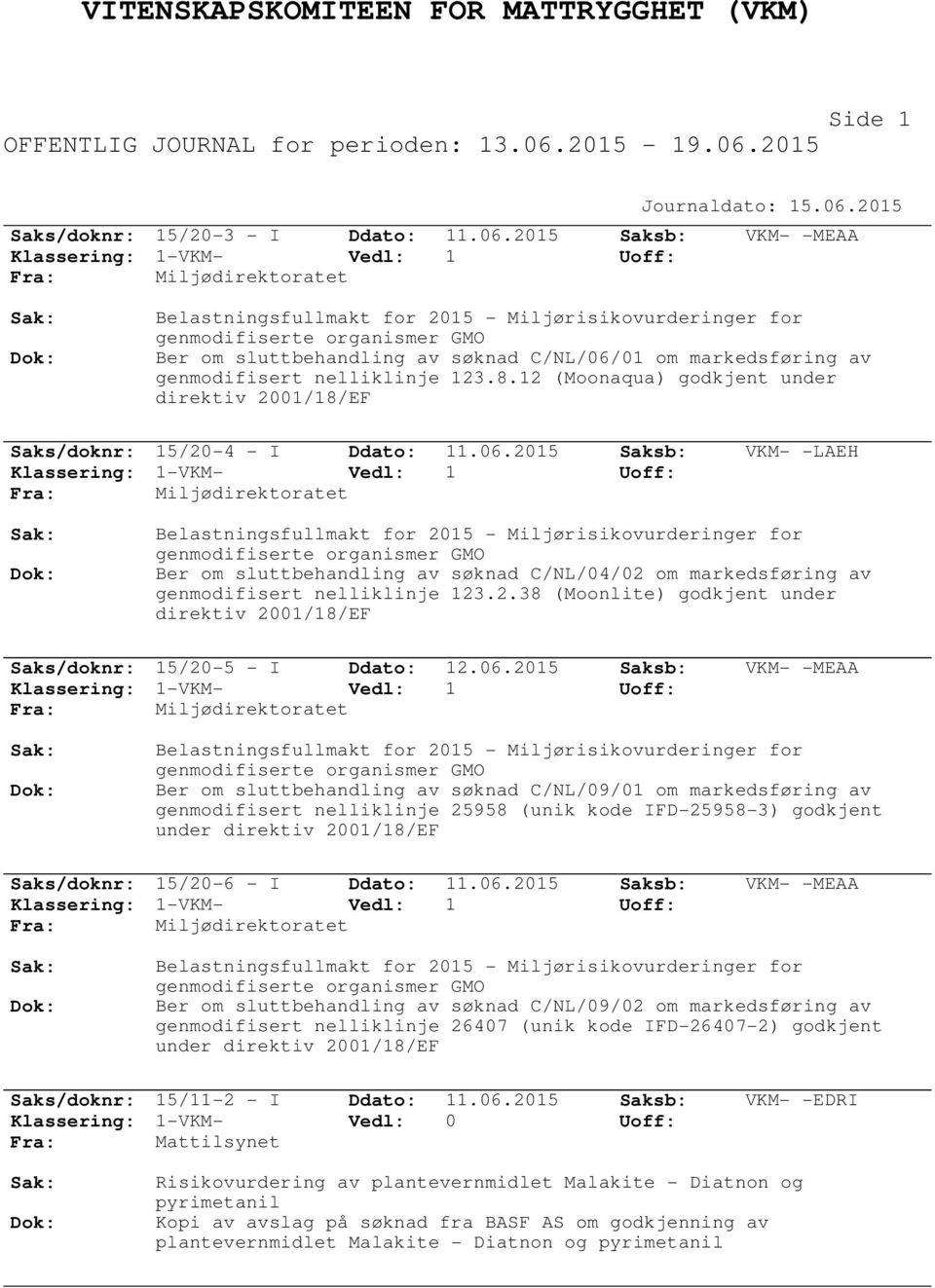 2015 Saksb: VKM- -LAEH Ber om sluttbehandling av søknad C/NL/04/02 om markedsføring av genmodifisert nelliklinje 123.2.38 (Moonlite) godkjent under direktiv 2001/18/EF Saks/doknr: 15/20-5 - I Ddato: 12.