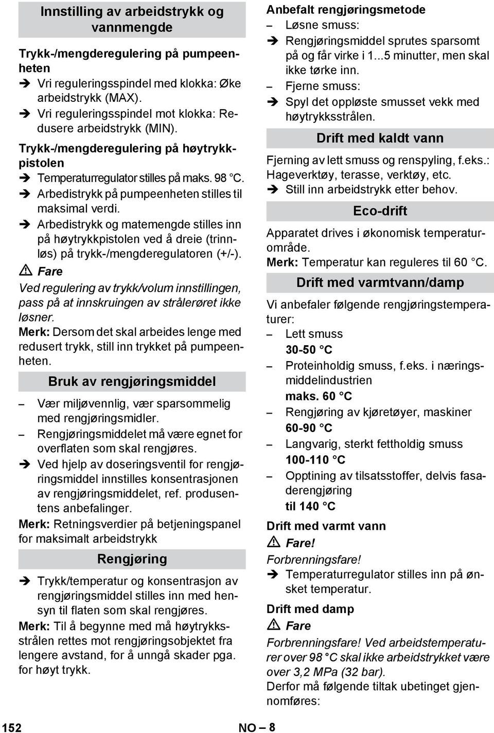 Arbedistrykk på pumpeenheten stilles til maksimal verdi. Arbedistrykk og matemengde stilles inn på høytrykkpistolen ved å dreie (trinnløs) på trykk-/mengderegulatoren (+/-).