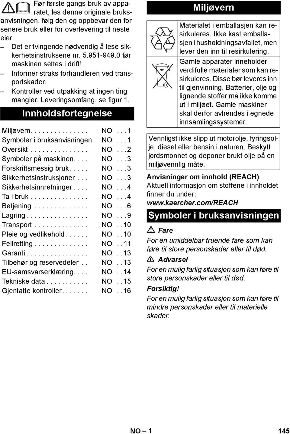 Leveringsomfang, se figur 1. Innholdsfortegnelse Miljøvern............... NO...1 Symboler i bruksanvisningen NO...1 Oversikt............... NO...2 Symboler på maskinen.... NO...3 Forskriftsmessig bruk.