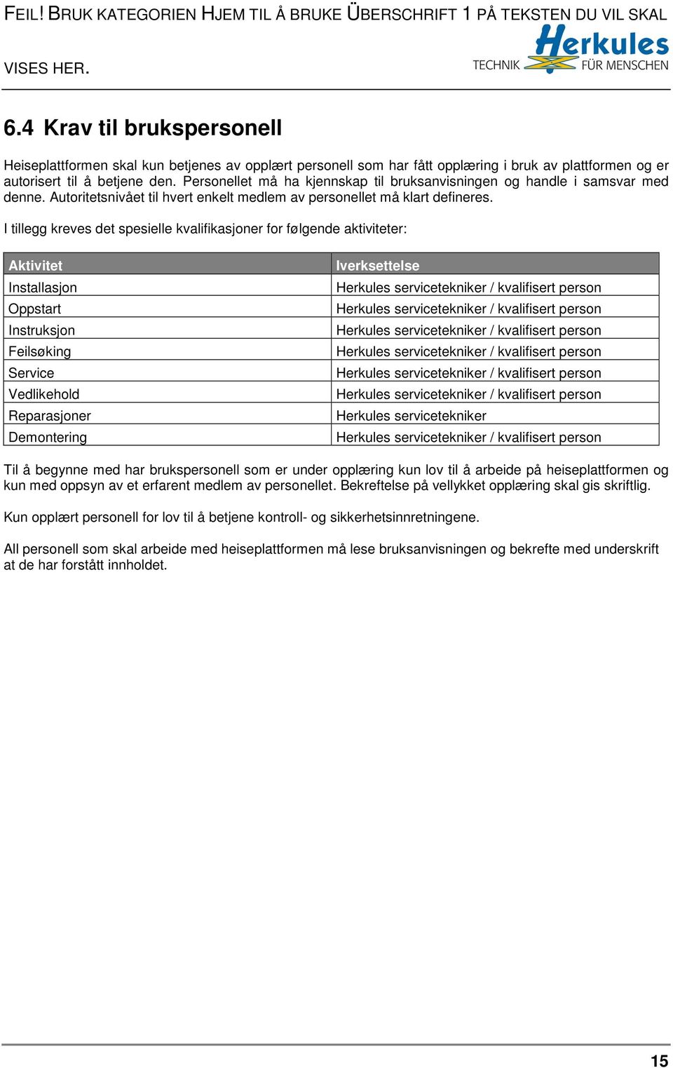 Personellet må ha kjennskap til bruksanvisningen og handle i samsvar med denne. Autoritetsnivået til hvert enkelt medlem av personellet må klart defineres.