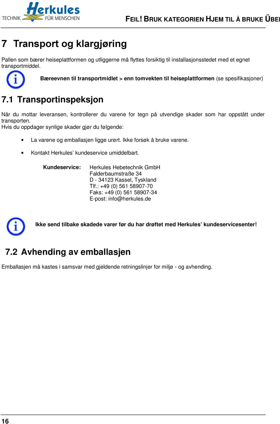 1 Transportinspeksjon Når du mottar leveransen, kontrollerer du varene for tegn på utvendige skader som har oppstått under transporten.