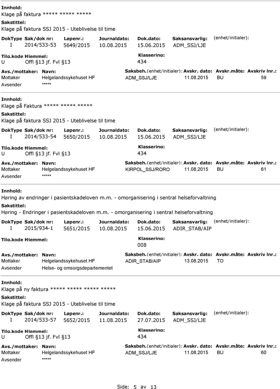 2015 KRPOL_SSJ/RORO B 61 ***** Høring av endringer i pasientskadeloven m.m. - omorganisering i sentral helseforvaltning Høring - Endringer i pasientskadeloven m.m. - omorganisering i sentral helseforvaltning 2015/934-1 5651/2015 15.