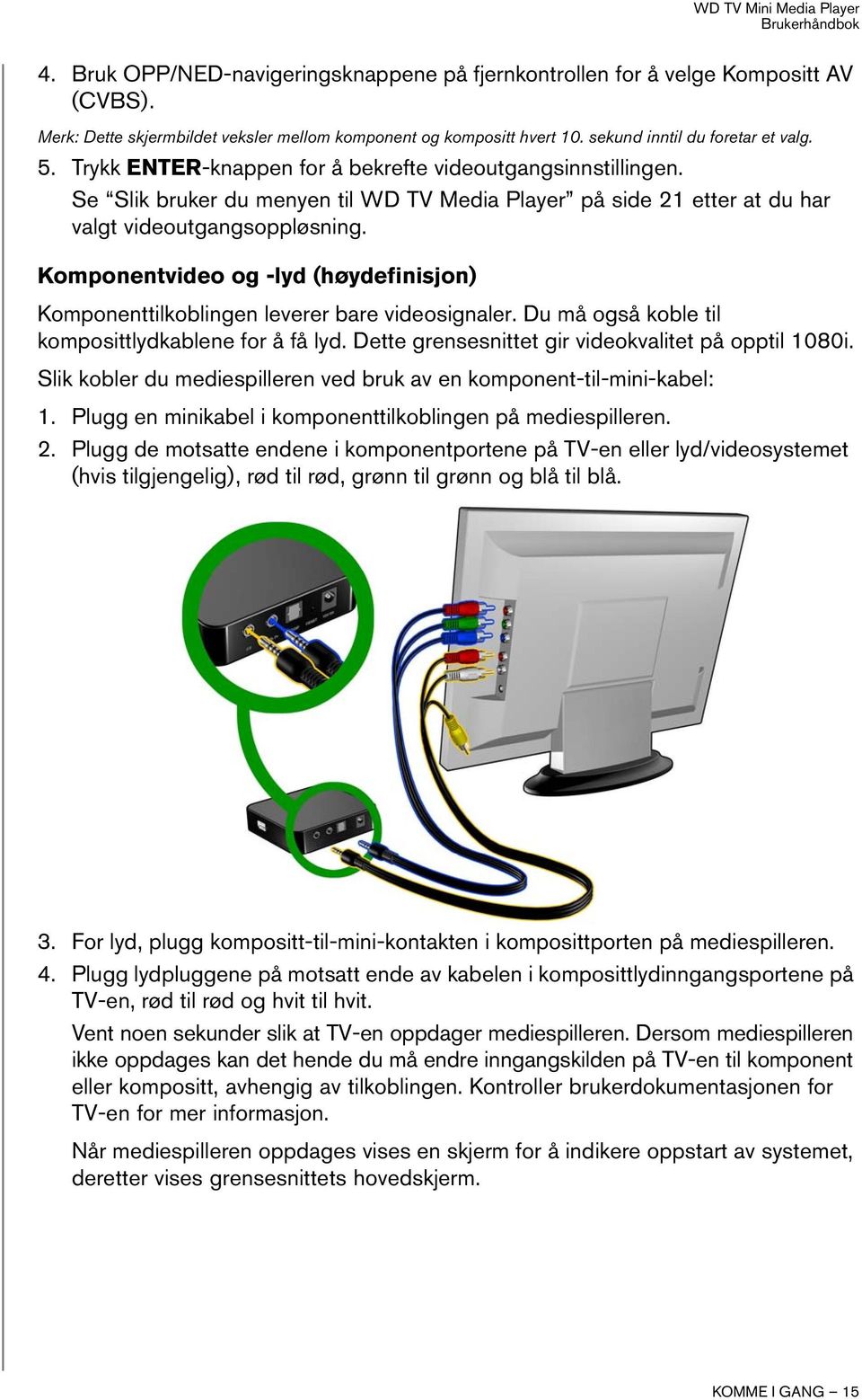 Komponentvideo og -lyd (høydefinisjon) Komponenttilkoblingen leverer bare videosignaler. Du må også koble til komposittlydkablene for å få lyd. Dette grensesnittet gir videokvalitet på opptil 1080i.